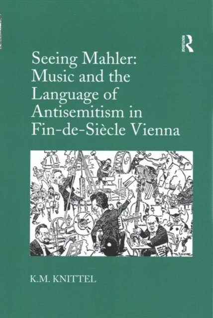 Seeing Mahler: Music and the Language of Antisemitism in Fin-de-Siecle Vienna