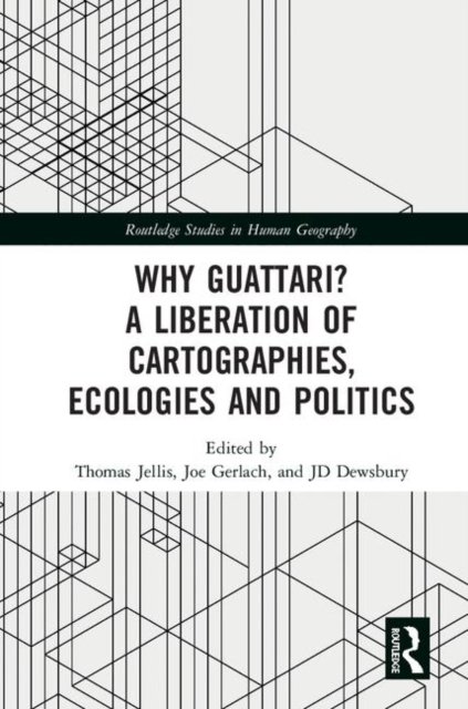 Why Guattari? A Liberation of Cartographies, Ecologies and Politics