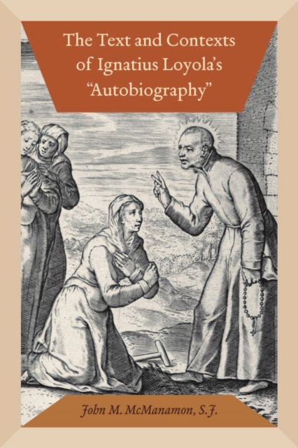 The Text and Contexts of Ignatius Loyola''s "Autobiography"