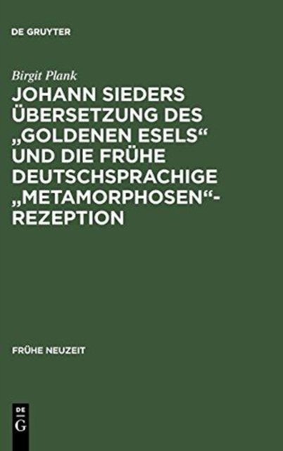 Johann Sieders Ubersetzung Des Goldenen Esels Und Die Fruhe Deutschsprachige Metamorphosen-Rezeption
