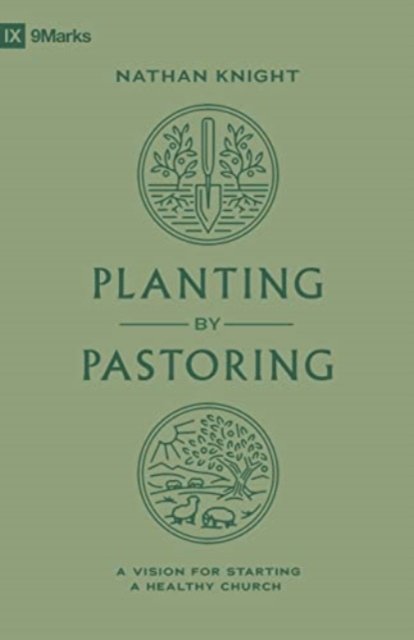 Planting by Pastoring – A Vision for Starting a Healthy Church