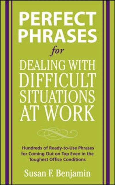 Perfect Phrases for Dealing with Difficult Situations at Work:  Hundreds of Ready-to-Use Phrases for Coming Out on Top Even in the Toughest Office Conditions