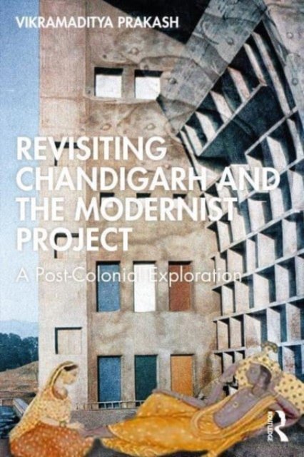 Le Corbusier''s Chandigarh Revisited