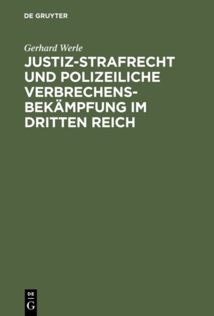 Justiz-Strafrecht Und Polizeiliche Verbrechensbekampfung Im Dritten Reich