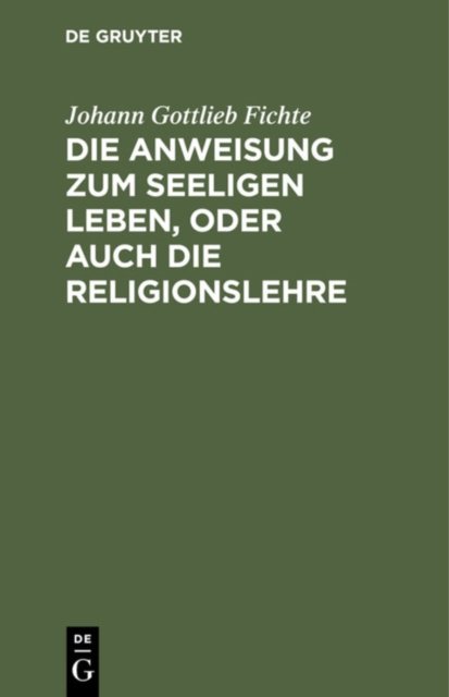 Die Anweisung Zum Seeligen Leben, Oder Auch Die Religionslehre