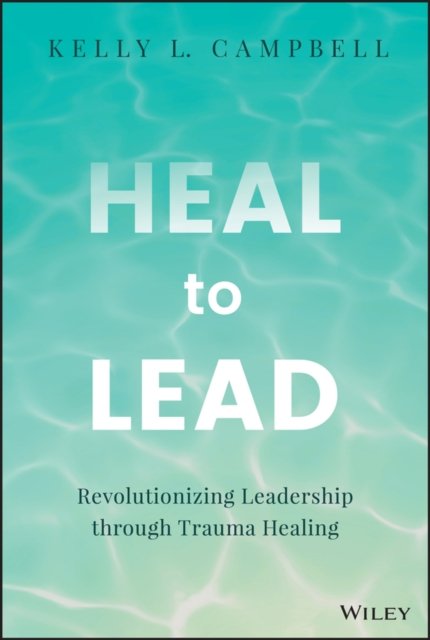Heal to Lead – Revolutionizing Leadership through Trauma Healing