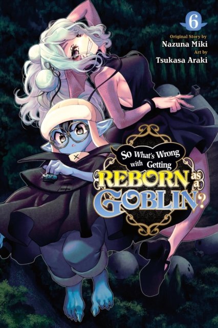So What''s Wrong with Getting Reborn as a Goblin?, Vol. 6