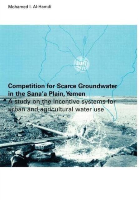 Competition for Scarce Groundwater in the Sana''a Plain, Yemen. A study of the incentive systems for urban and agricultural water use.