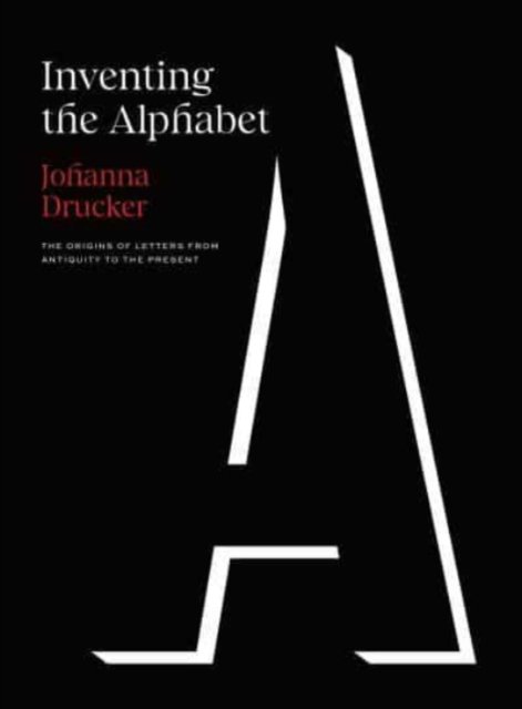 Inventing the Alphabet – The Origins of Letters from Antiquity to the Present