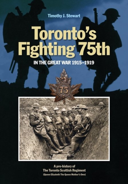 Toronto''s Fighting 75th in the Great War 1915-1919