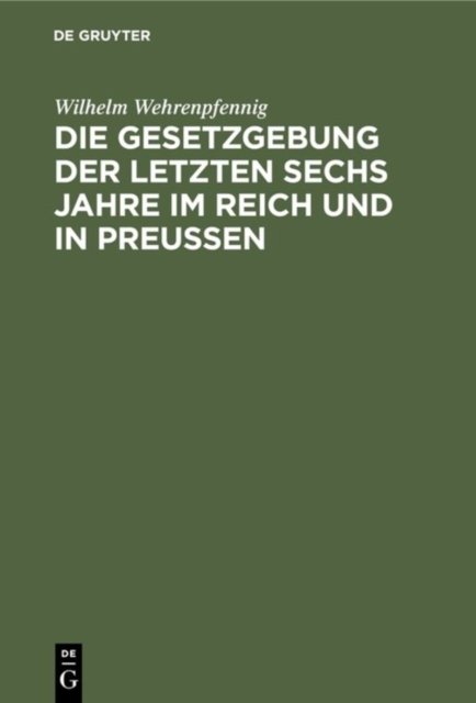 Die Gesetzgebung Der Letzten Sechs Jahre Im Reich Und in Preußen