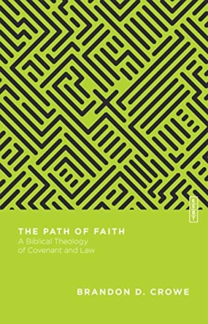 The Path of Faith – A Biblical Theology of Covenant and Law