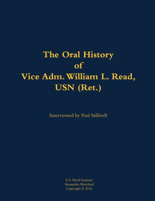 The Oral History of Vice Adm. William L. Read, USN (Ret.)