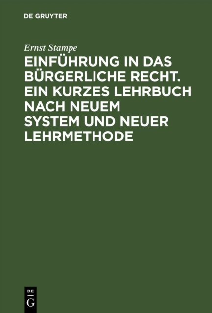 Einfuhrung in Das Burgerliche Recht. Ein Kurzes Lehrbuch Nach Neuem System Und Neuer Lehrmethode