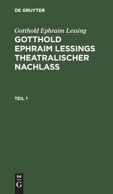 Gotthold Ephraim Lessing: Gotthold Ephraim Leßings Theatralischer Nachlaß. Teil 1