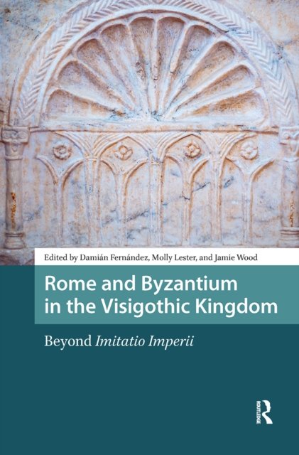 Rome and Byzantium in the Visigothic Kingdom – Beyond Imitatio Imperii