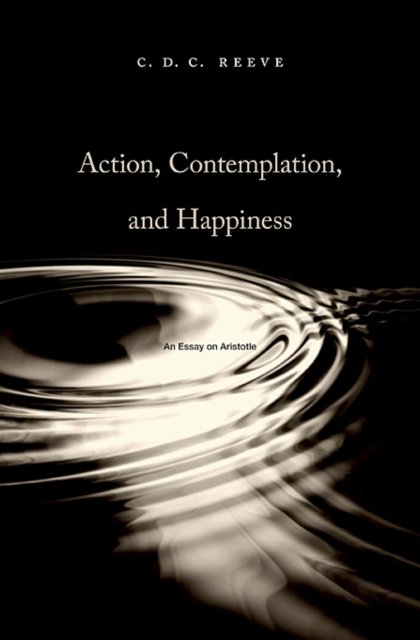 Action, Contemplation, and Happiness – An Essay on  Aristotle