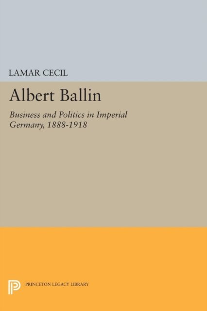 Albert Ballin – Business and Politics in Imperial Germany, 1888–1918