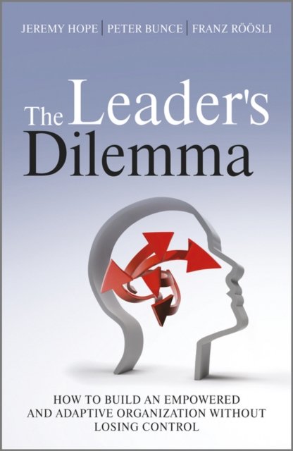 The Leader's Dilemma – How to Build an Empowered and Adaptive Organization Without Losing Control