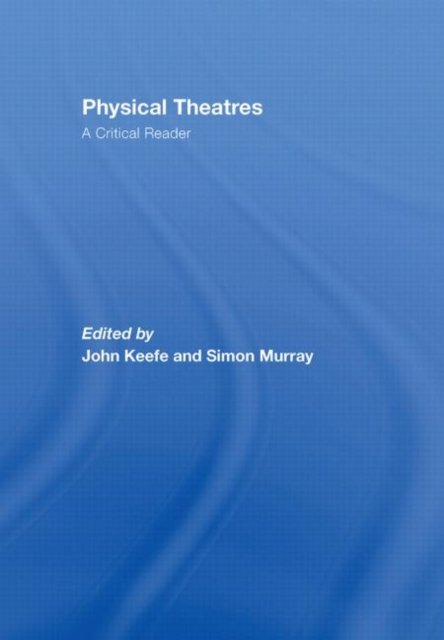 Physical Theatres: A Critical Reader