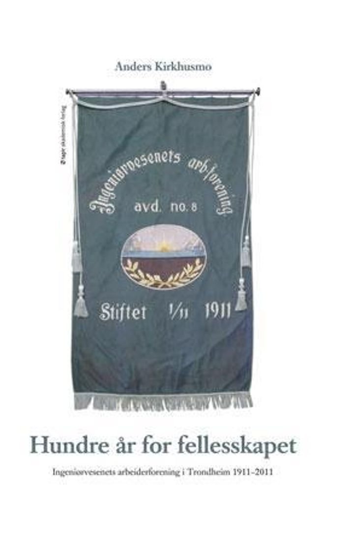 Hundre år for fellesskapet - Ingeniørvesenets arbeiderforening i Trondheim 1911-2011