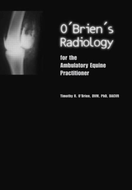 O''Brien''s Radiology for the Ambulatory Equine Practitioner