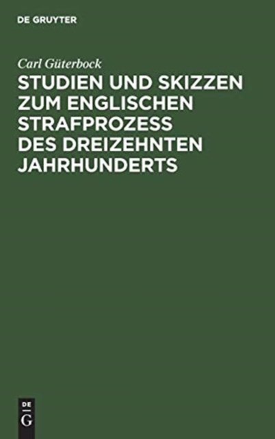 Studien Und Skizzen Zum Englischen Strafprozeß Des Dreizehnten Jahrhunderts