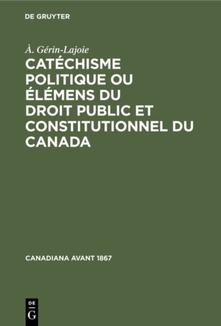 Catéchisme politique ou élémens du droit public et constitutionnel du Canada
