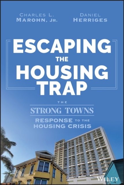 Escaping the Housing Trap – The Strong Towns Response to the Housing Crisis