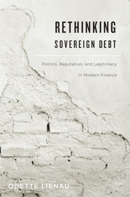 Rethinking Sovereign Debt – Politics, Reputation, and Legitimacy in Modern Finance