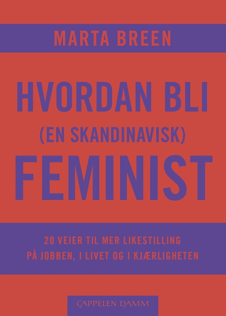 Hvordan bli (en skandinavisk) feminist - 20 veier til mer likestilling på jobben, i livet og i kjærligheten