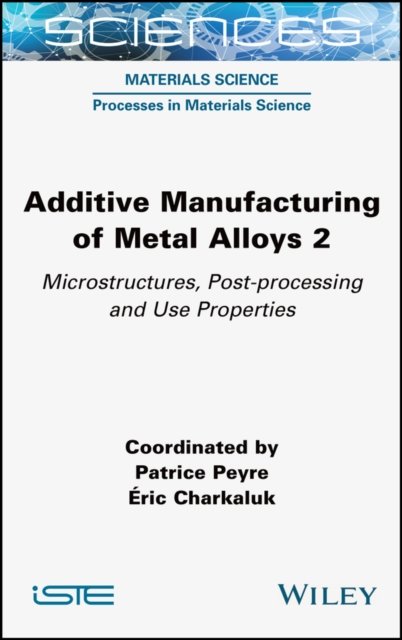 Additive Manufacturing of Metal Alloys Volume 2 –  Microstructures, Post–processing and Use  Properties
