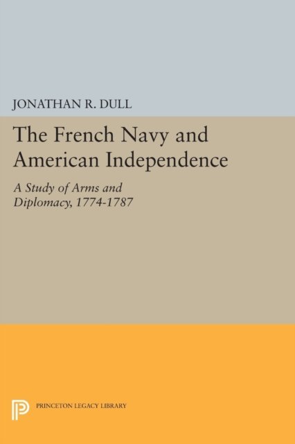 The French Navy and American Independence – A Study of Arms and Diplomacy, 1774–1787
