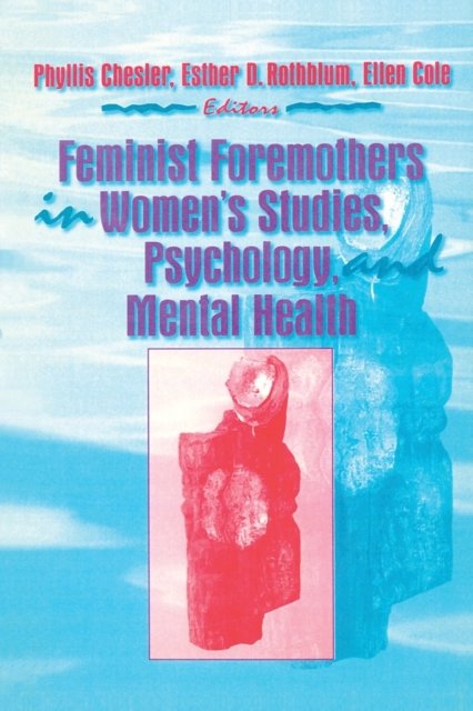 Feminist Foremothers in Women''s Studies, Psychology, and Mental Health