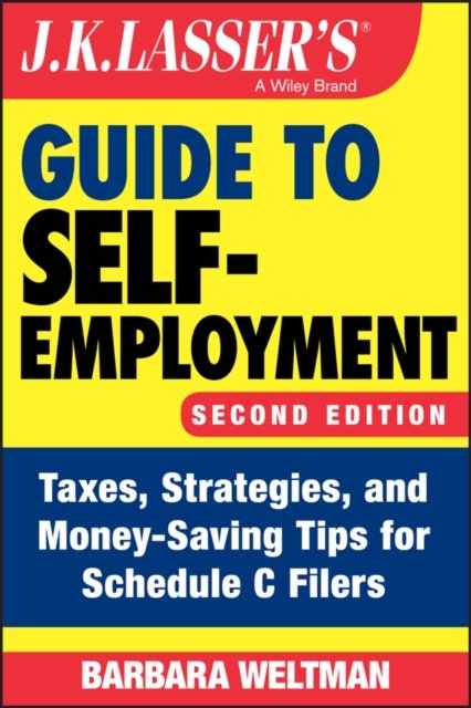 J.K. Lasser's Guide to Self–Employment – Taxes, Srategies, and Money–Saving Tips for Schedule C Filers, Second Edition