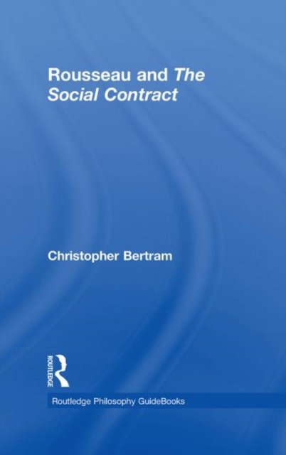 Routledge Philosophy GuideBook to Rousseau and the Social Contract