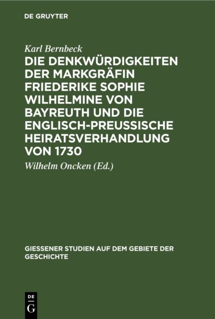 Die Denkwurdigkeiten Der Markgrafin Friederike Sophie Wilhelmine Von Bayreuth Und Die Englisch-Preußische Heiratsverhandlung Von 1730