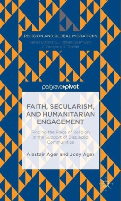 Faith, Secularism, and Humanitarian Engagement: Finding the Place of Religion in the Support of Displaced Communities