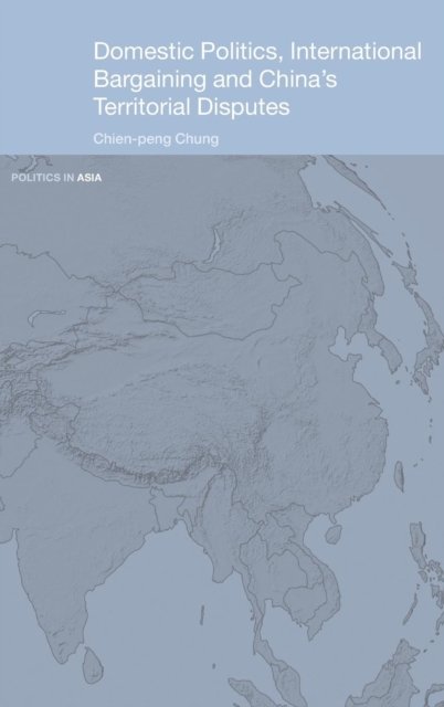 Domestic Politics, International Bargaining and China''s Territorial Disputes