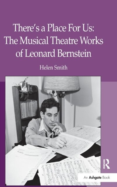 There''s a Place For Us: The Musical Theatre Works of Leonard Bernstein