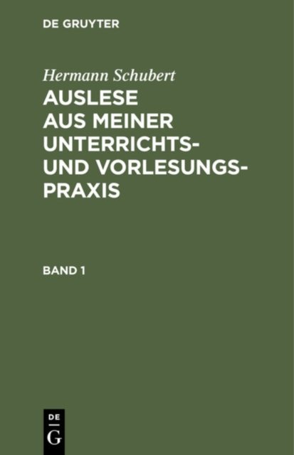 Hermann Schubert: Auslese Aus Meiner Unterrichts- Und Vorlesungspraxis. Band 1