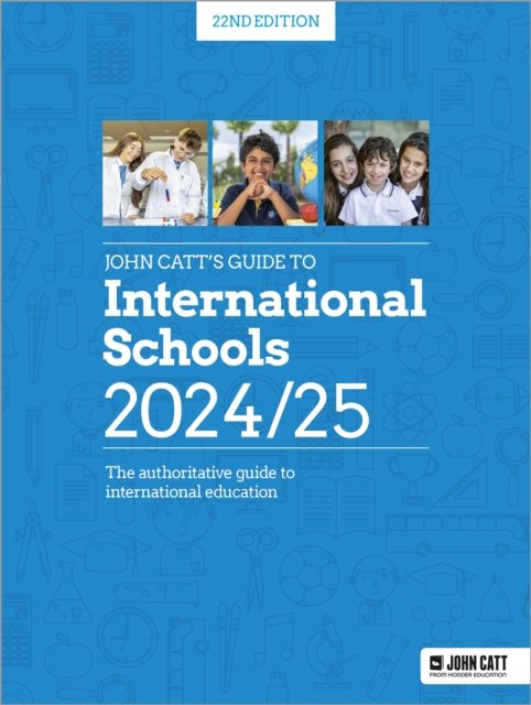 John Catt''s Guide to International Schools 2024/25: The authoritative guide to International education