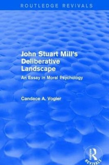 John Stuart Mill''s Deliberative Landscape (Routledge Revivals)