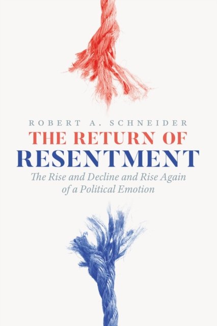The Return of Resentment – The Rise and Decline and Rise Again of a Political Emotion