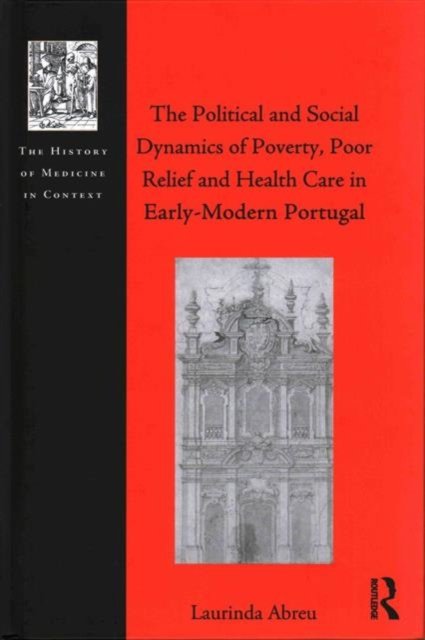 The Political and Social Dynamics of Poverty, Poor Relief and Health Care in Early-Modern Portugal