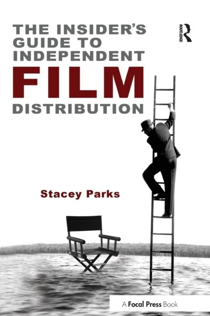 The Insider''s Guide to Independent Film Distribution