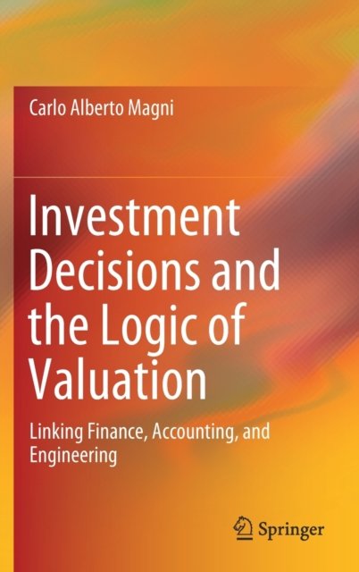 Investment Decisions and the Logic of Valuation