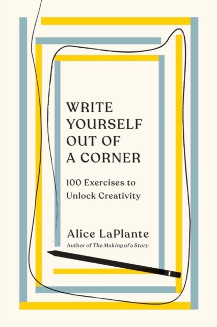 Write Yourself Out of a Corner – 100 Exercises to Unlock Creativity