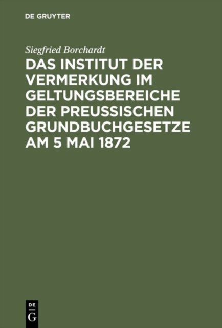 Das Institut Der Vermerkung Im Geltungsbereiche Der Preußischen Grundbuchgesetze Am 5 Mai 1872