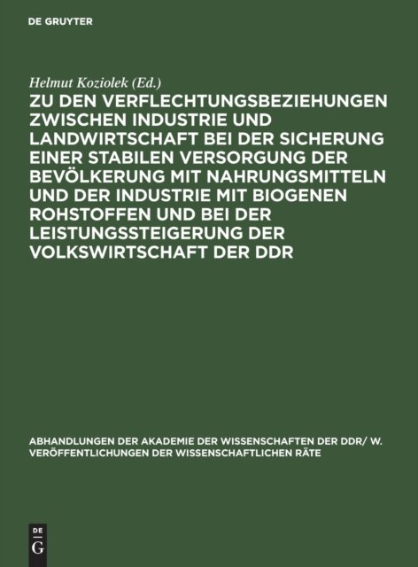 Zu Den Verflechtungsbeziehungen Zwischen Industrie Und Landwirtschaft Bei Der Sicherung Einer Stabilen Versorgung Der Bevolkerung Mit Nahrungsmitteln Und Der Industrie Mit Biogenen Rohstoffen Und Bei Der Leistungssteigerung Der Volkswirtschaft Der DD